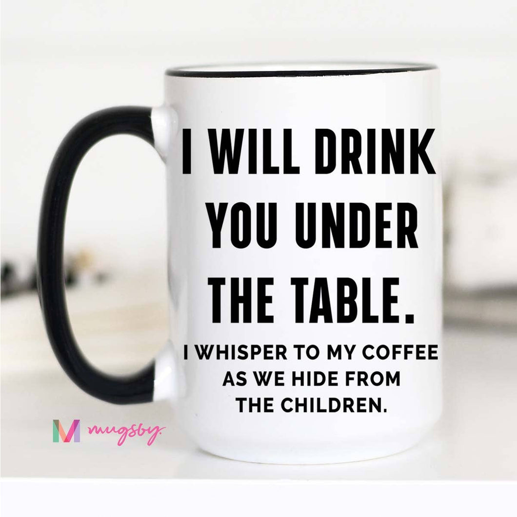 Drink You Under The Table Ceramic Coffee Cup